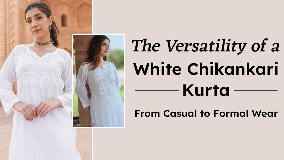 The Versatility of a White Chikankari Kurta: From Casual to Formal Wear The Versatility of a White Chikankari Kurta: From Casual to Formal Wear